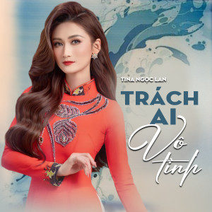 Listen to Trách Ai Vô Tình song with lyrics from Tina Ngọc Lan