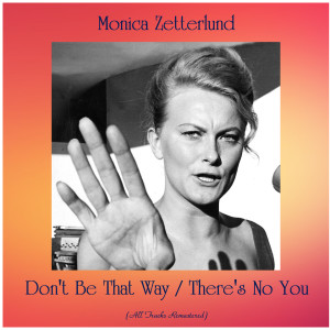 อัลบัม Don't Be That Way / There's No You (All Tracks Remastered) ศิลปิน Monica Zetterlund