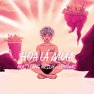 收聽Hustlang Heily的Hoa Lá Mùa (feat. Lemwai)歌詞歌曲