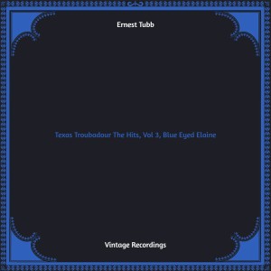 อัลบัม Texas Troubadour The Hits, Vol 3, Blue Eyed Elaine (Hq remastered) ศิลปิน Ernest Tubb