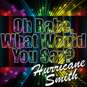 ดาวน์โหลดและฟังเพลง Oh Babe, What Would You Say พร้อมเนื้อเพลงจาก Hurricane Smith