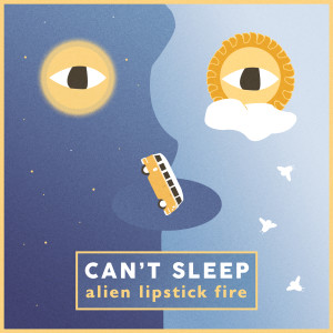 收听Alien Lipstick Fire的Can't Sleep歌词歌曲