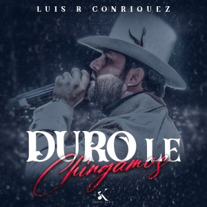 Listen to Duro Le Chingamos song with lyrics from Luis R Conriquez