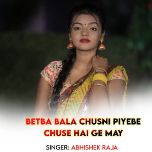 Listen to Betba Bala Chusni Piyebe Chuse Hai Ge May song with lyrics from Abhishek Raja