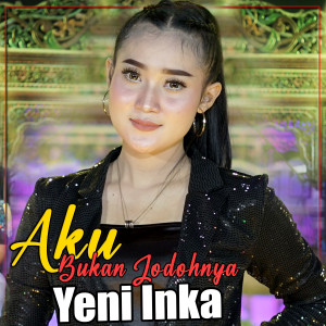 收聽Yeni Inka的Aku Bukan Jodohnya歌詞歌曲