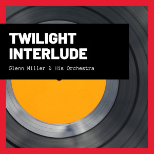 Album Twilight Interlude from Glenn Miller & His Orchestra