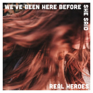 Album We've Been Here Before, She Said oleh Real Heroes
