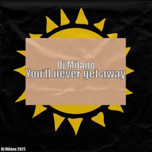 ดาวน์โหลดและฟังเพลง You'll never get away พร้อมเนื้อเพลงจาก Dj Milano