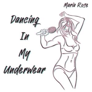 ดาวน์โหลดและฟังเพลง Dancing In My Underwear พร้อมเนื้อเพลงจาก Maria Rose