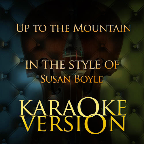 Up to the Mountain (In the Style of Susan Boyle) [Karaoke Version] (Karaoke Version)