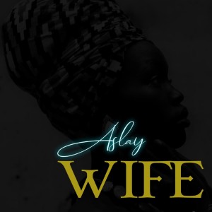 收聽Aslay的Wife歌詞歌曲