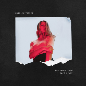 Dengarkan lagu You Don't Know (tofû Remix) nyanyian Katelyn Tarver dengan lirik