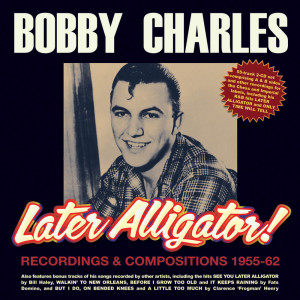 Bobby Charles的专辑Later Alligator! Recordings & Compositions 1955-62