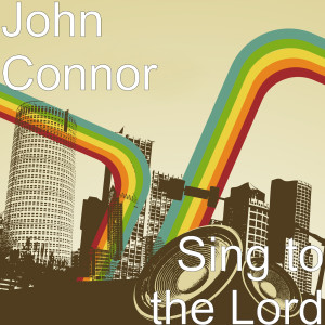 收听John Connor的Sing to the Lord歌词歌曲
