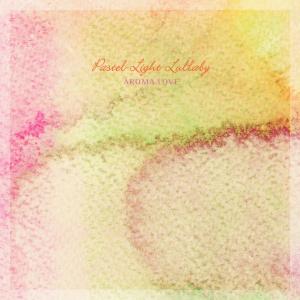 อัลบัม Pastel Light Lullaby ศิลปิน Aroma Love