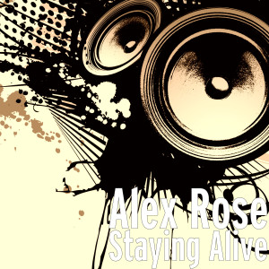 收听Alex Rose的Staying Alive (Explicit)歌词歌曲