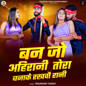 Listen to Ban Jo Ahirani Tora Banake Rakhbau Rani song with lyrics from Raushan Yadav