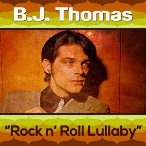 收聽BJ Thomas的Rock & Roll Lullaby歌詞歌曲