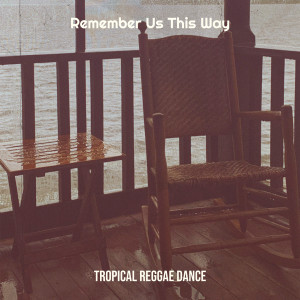 Album Remember Us This Way from Tropical Reggae Dance