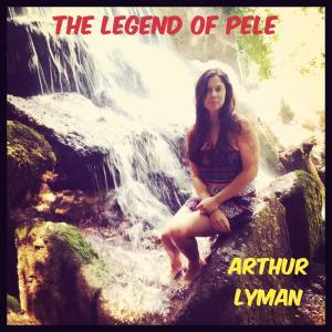 The Legend of Pele dari Arthur Lyman