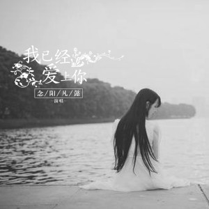Listen to 我已经爱上你 song with lyrics from 念阳凡懿