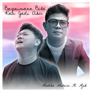 Album Bagaimana Bila Kau Jadi Aku oleh Andika Mahesa