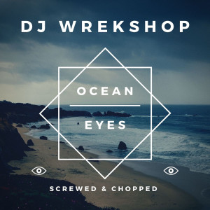 Dengarkan lagu Ocean Eyes (Screwed & Chopped) nyanyian DJ Wrekshop dengan lirik