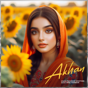 Listen to Akhan song with lyrics from Navroop Dhother