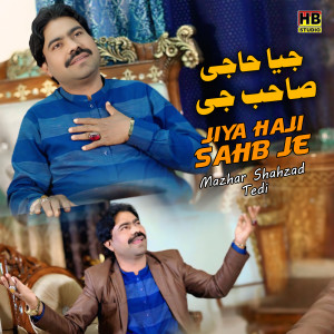 Listen to Jiya Haji Sahb Je song with lyrics from Mazhar Shahzad Tedi