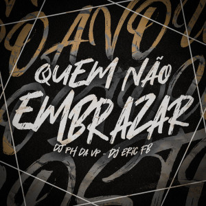 ดาวน์โหลดและฟังเพลง Quem Não Embrazar (Explicit) พร้อมเนื้อเพลงจาก Dj Ph Da Vp
