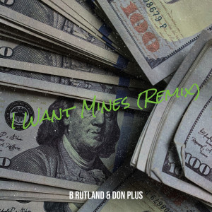 Listen to I Want Mines (Remix|Explicit) song with lyrics from B Rutland