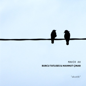 Album Mahir Ah (Akustik) from Burcu Tatlıses