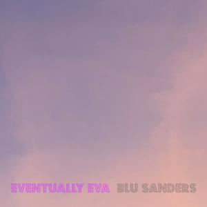 收聽Blu Sanders的Eventually Eva歌詞歌曲