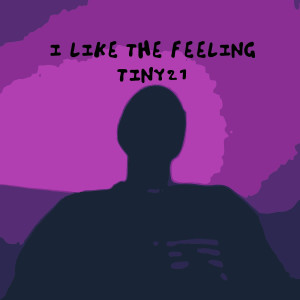 Listen to I Like the Feeling (Explicit) song with lyrics from TINY21