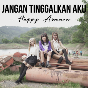 Dengarkan lagu Jangan Tinggalkan Aku nyanyian Happy Asmara dengan lirik