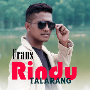 Dengarkan lagu Rindu Talarang nyanyian Frans dengan lirik