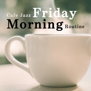 Album Cafe Jazz Friday Morning Routine from カフェ音楽おすすめ