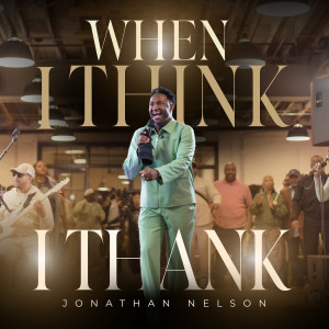 收听Jonathan Nelson的When I Think (I Thank) (Live|Radio Edit)歌词歌曲