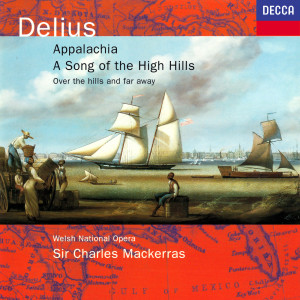อัลบัม Delius: Appalachia; Song of the High Hills; Over the Hills & Far Away ศิลปิน Orchestra of the Welsh National Opera
