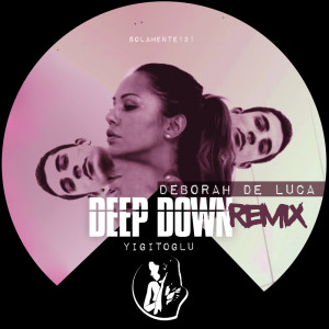 Listen to Deep Down (Deborah De Luca Remix) song with lyrics from Yigitoglu