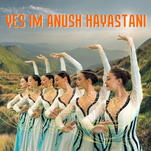 Dengarkan lagu Yes im Anush Hayastani nyanyian Arsen Grigoryan dengan lirik