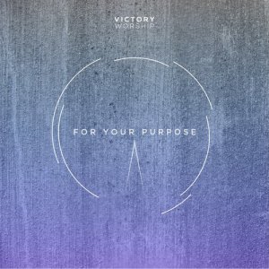 ดาวน์โหลดและฟังเพลง For Your Purpose พร้อมเนื้อเพลงจาก Victory Worship