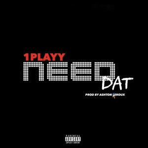 1PLAYY的专辑Need Dat (Explicit)