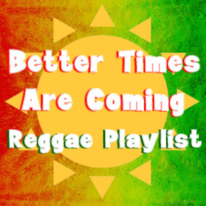 Album Better Times Are Coming Reggae Playlist from 