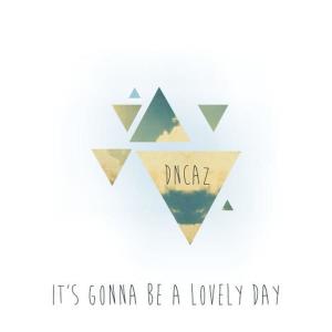 收聽DNCAZ的It's Gonna Be a Lovely Day歌詞歌曲