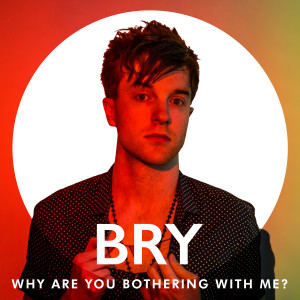 Listen to Why Are You Bothering With Me? song with lyrics from Bry