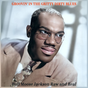 อัลบัม Groovin' in the Gritty Dirty Blues - Bull Moose Jackson Raw and Real ศิลปิน Bull Moose Jackson