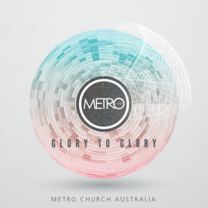 Listen to Glory to Glory (Live) song with lyrics from Metro Church Australia