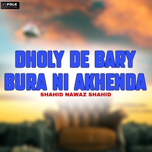 Listen to Dhole De Bare Bure Nai Akhenda song with lyrics from Shahid Nawaz Shahid
