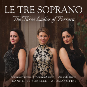Apollo's Fire的專輯Le Tre Soprano: The Three Ladies of Ferrara